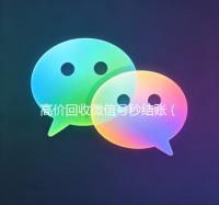 高价回收微信号秒结账（卖微信的正规交易平台）